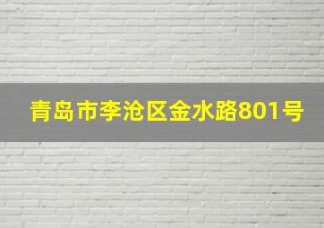 青岛市李沧区金水路801号