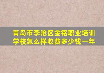 青岛市李沧区金铭职业培训学校怎么样收费多少钱一年