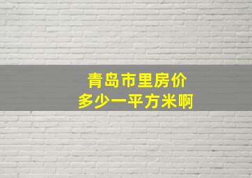 青岛市里房价多少一平方米啊