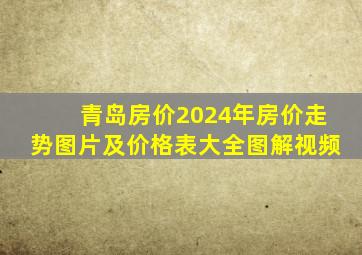 青岛房价2024年房价走势图片及价格表大全图解视频