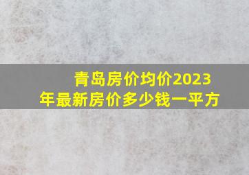 青岛房价均价2023年最新房价多少钱一平方