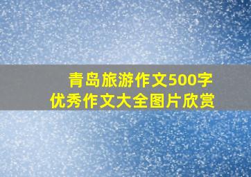 青岛旅游作文500字优秀作文大全图片欣赏