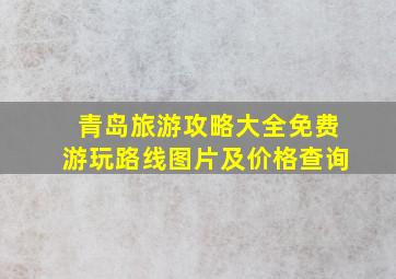 青岛旅游攻略大全免费游玩路线图片及价格查询