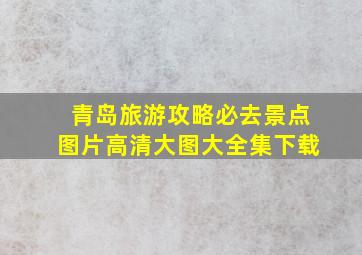 青岛旅游攻略必去景点图片高清大图大全集下载