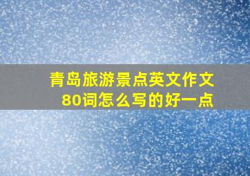 青岛旅游景点英文作文80词怎么写的好一点