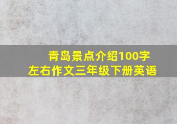 青岛景点介绍100字左右作文三年级下册英语