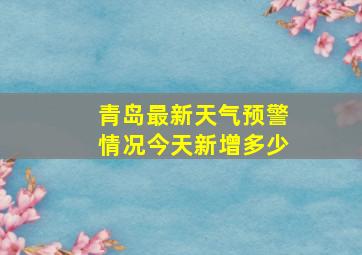 青岛最新天气预警情况今天新增多少