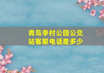 青岛李村公园公交站客服电话是多少