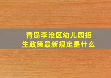 青岛李沧区幼儿园招生政策最新规定是什么