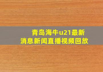 青岛海牛u21最新消息新闻直播视频回放