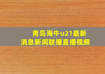 青岛海牛u21最新消息新闻联播直播视频