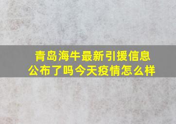 青岛海牛最新引援信息公布了吗今天疫情怎么样