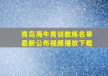 青岛海牛青训教练名单最新公布视频播放下载