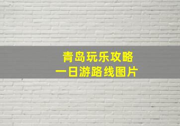 青岛玩乐攻略一日游路线图片