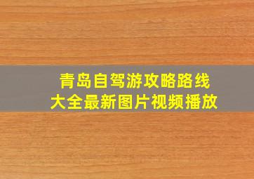 青岛自驾游攻略路线大全最新图片视频播放