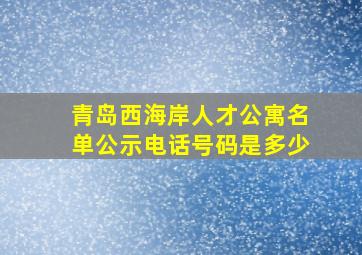 青岛西海岸人才公寓名单公示电话号码是多少