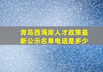 青岛西海岸人才政策最新公示名单电话是多少