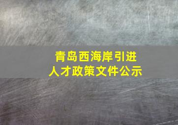 青岛西海岸引进人才政策文件公示