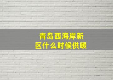 青岛西海岸新区什么时候供暖