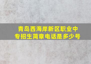 青岛西海岸新区职业中专招生简章电话是多少号