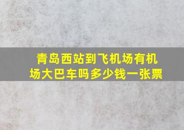 青岛西站到飞机场有机场大巴车吗多少钱一张票