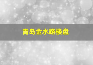 青岛金水路楼盘