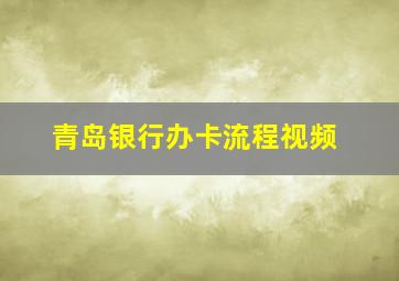 青岛银行办卡流程视频