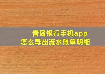 青岛银行手机app怎么导出流水账单明细