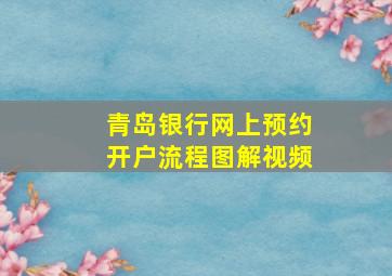 青岛银行网上预约开户流程图解视频