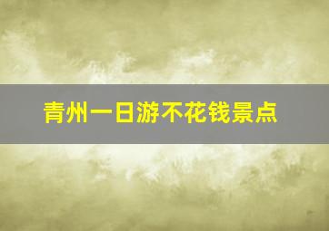 青州一日游不花钱景点