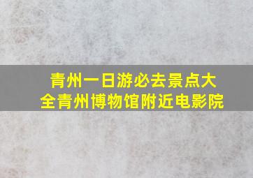 青州一日游必去景点大全青州博物馆附近电影院