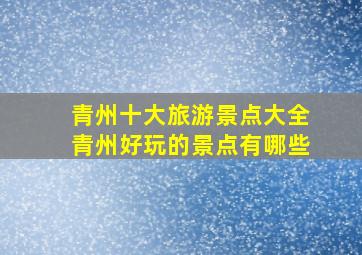 青州十大旅游景点大全青州好玩的景点有哪些