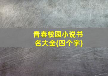 青春校园小说书名大全(四个字)