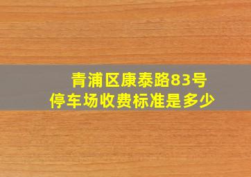 青浦区康泰路83号停车场收费标准是多少