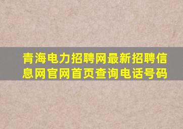 青海电力招聘网最新招聘信息网官网首页查询电话号码