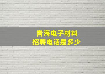 青海电子材料招聘电话是多少