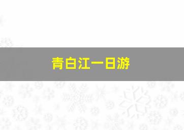 青白江一日游