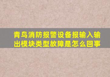 青鸟消防报警设备报输入输出模块类型故障是怎么回事