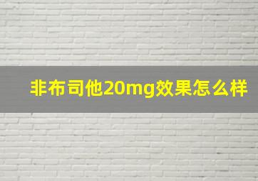 非布司他20mg效果怎么样