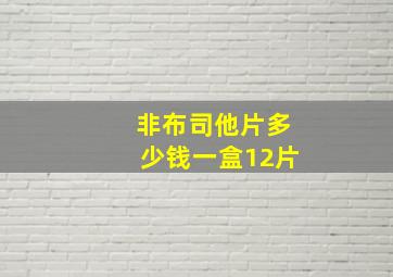 非布司他片多少钱一盒12片