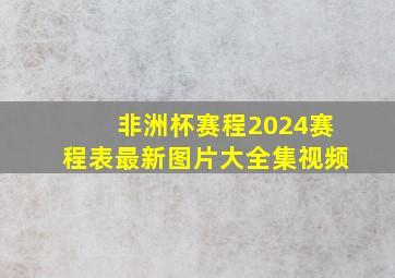 非洲杯赛程2024赛程表最新图片大全集视频