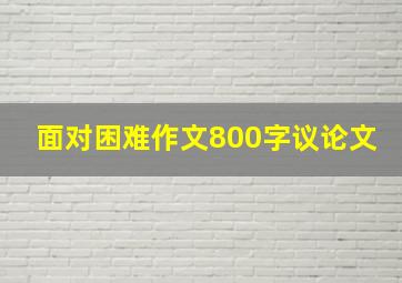 面对困难作文800字议论文