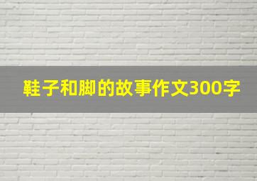 鞋子和脚的故事作文300字