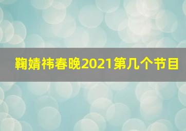 鞠婧祎春晚2021第几个节目