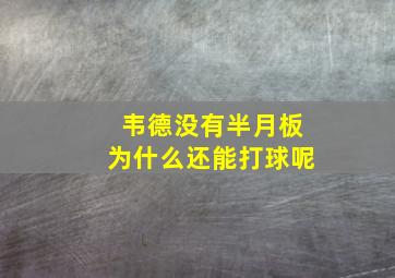 韦德没有半月板为什么还能打球呢