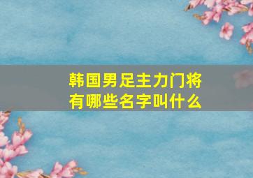 韩国男足主力门将有哪些名字叫什么