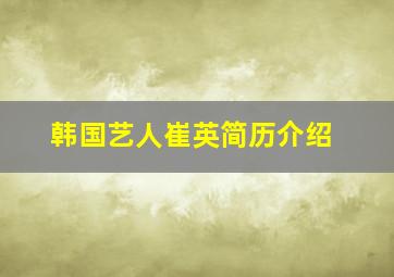 韩国艺人崔英简历介绍