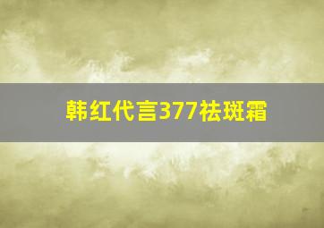 韩红代言377祛斑霜