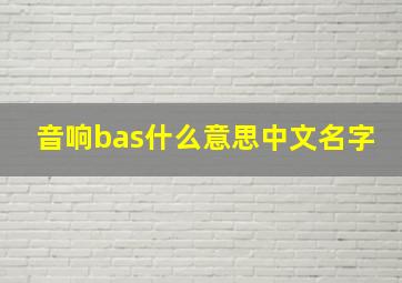 音响bas什么意思中文名字