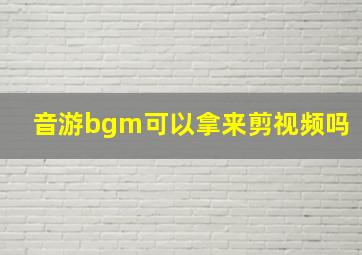 音游bgm可以拿来剪视频吗